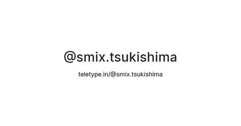 @smix.tsukishima — Teletype