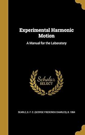Experimental Harmonic Motion: A Manual for the Laboratory : Searle, G F ...