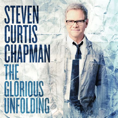 Jesusfreakhideout.com: Steven Curtis Chapman, "The Glorious Unfolding ...