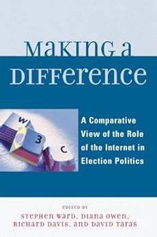 Making a Difference: A Comparative View of the Role of the Internet in ...