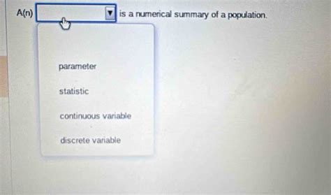 Solved: A(n) is a numerical summary of a population. parameter ...