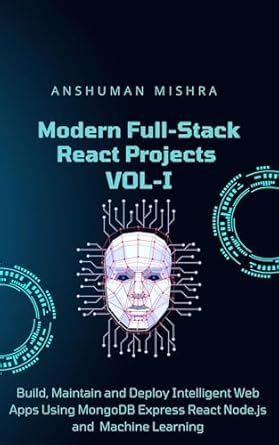 Modern Full-Stack React Projects VOL-I: Build, Maintain, and Deploy ...