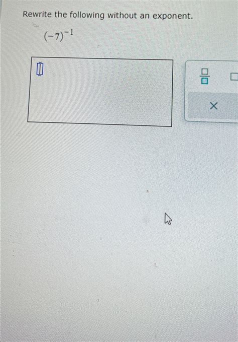 Solved Rewrite the following without an exponent.(-7)-1 | Chegg.com