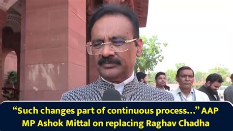 “Such changes part of continuous process…” AAP MP Ashok Mittal on ...