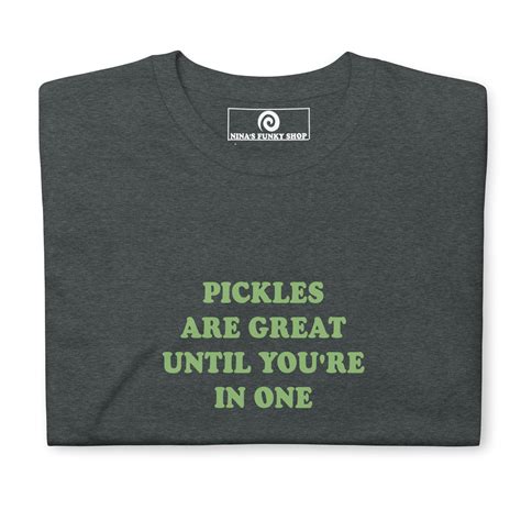 Green Pickles Are Great Until You're In One T-Shirt - Funny Pickle Tee ...