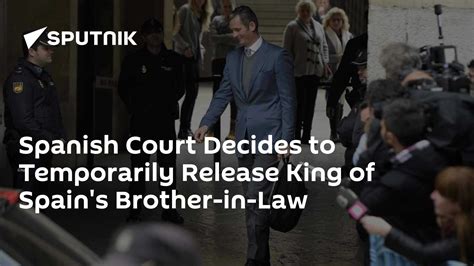 Spanish Court Decides to Temporarily Release King of Spain's Brother-in ...