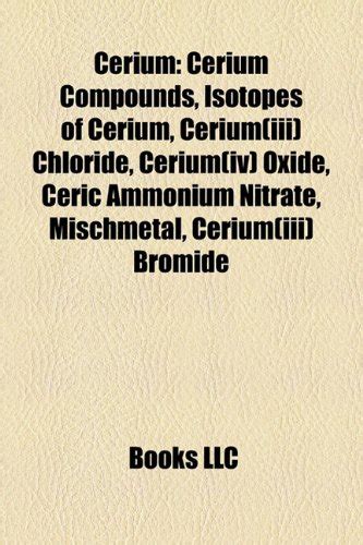 Cerium: Cerium Compounds, Isotopes of Cerium, Cerium(iii) Chloride ...
