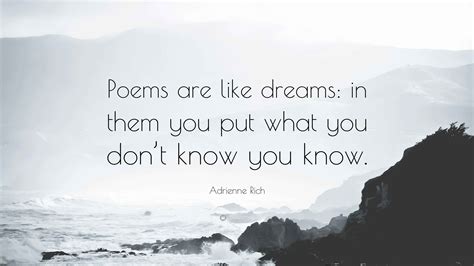 Adrienne Rich Quote: “Poems are like dreams: in them you put what you ...