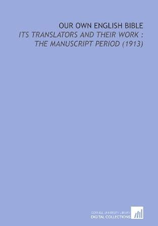 Our Own English Bible: Its Translators and Their Work : the Manuscript ...