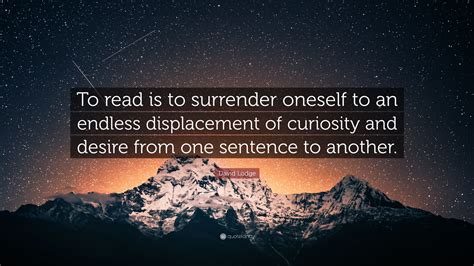 David Lodge Quote: “To read is to surrender oneself to an endless ...