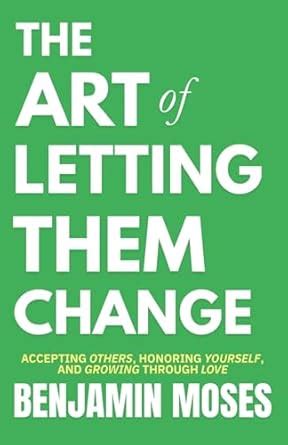The Art of Letting Them Change: Accepting Others, Honoring Yourself ...