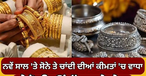 ਨਵੇਂ ਸਾਲ ਮੌਕੇ ਸੋਨੇ ਤੇ ਚਾਂਦੀ ਦੀਆਂ ਕੀਮਤਾਂ 'ਚ ਵਾਧਾ, ਦੇਖੋ ਕਿਉਂ ਵੱਧ ਰਹੇ ਰੇਟ ...