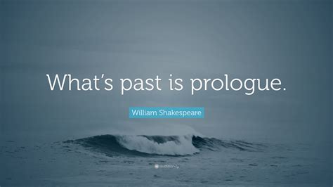 William Shakespeare Quote: “What’s past is prologue.”
