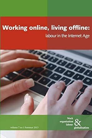 Buy Working online, living offline: Labour in the Internet Age: 7/1 ...