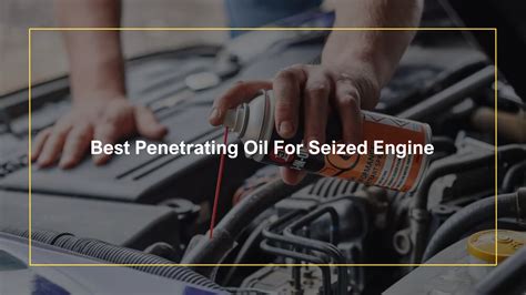 Best Penetrating Oil For Seized Engine - Oils Advisor