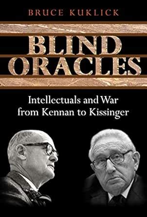 Blind Oracles: Intellectuals and War from Kennan to Kissinger eBook ...