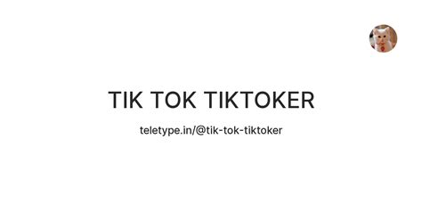 TIK TOK TIKTOKER — Teletype