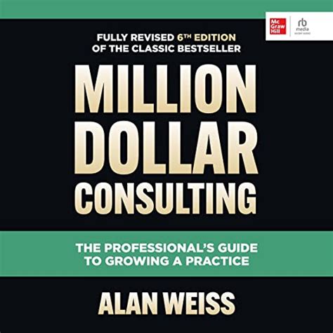 Million Dollar Consulting, Sixth Edition: The Professional's Guide to ...