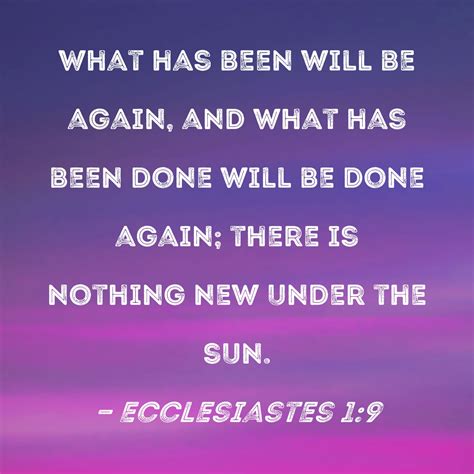Ecclesiastes 1:9 What has been will be again, and what has been done ...