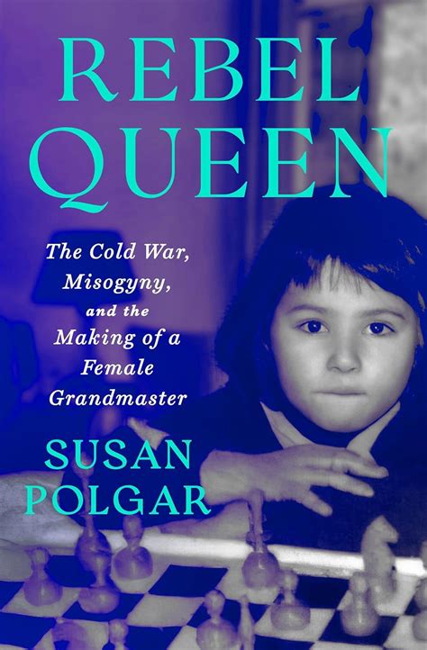 Rebel Queen: The Cold War, Misogyny, and the Making of a Grandmaster ...