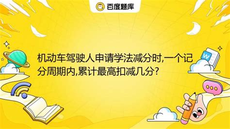 机动车驾驶人申请学法减分时,一个记分周期内,累计最高扣减几分? A. 12分 B. 4分 C. 6分 D. 3分_百度教育