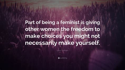 Lena Dunham Quote: "Part of being a feminist is giving other women the ...