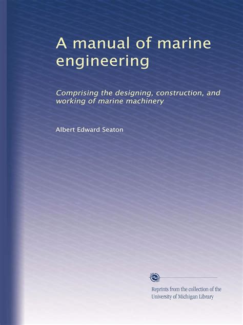 A manual of marine engineering: Comprising the designing, construction ...