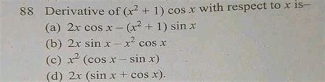 88 Derivative of (x2+1)cosx with respect to x is-(a) 2xcosx−(x2+1)sinx(..