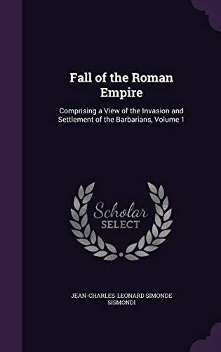 Fall of the Roman Empire: Comprising a View of the Invasion and ...