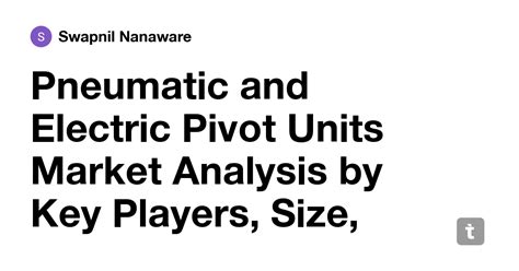 Pneumatic and Electric Pivot Units Market Analysis by Key Players, Size ...