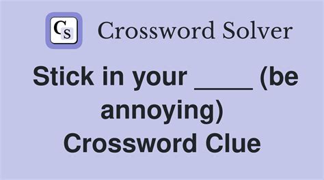 Stick in your ____ (be annoying) - Crossword Clue Answers - Crossword ...
