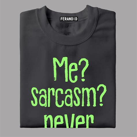 Me Sarcasm Never T-Shirt – feranoid