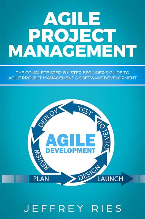Agile Project Management: The Complete Step-by-Step Beginner’s Guide to ...