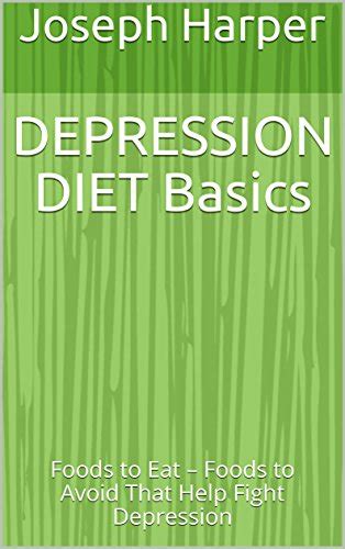 DEPRESSION DIET Basics: Foods to Eat – Foods to Avoid That Help Fight ...