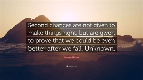 Melanie Harlow Quote: “Second chances are not given to make things ...