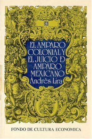 Buy El Amparo Colonial y El Juicio de Amparo Mexicano: Antecedentes ...