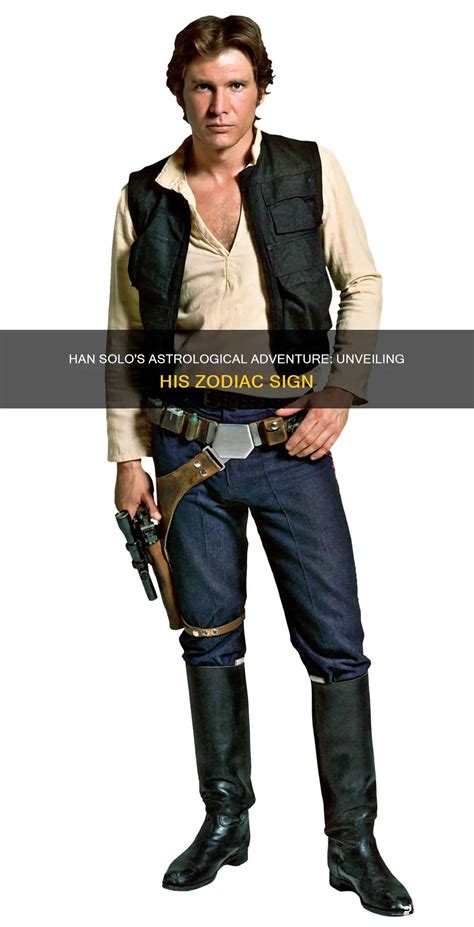 Han Solo's Astrological Adventure: Unveiling His Zodiac Sign | ShunSpirit