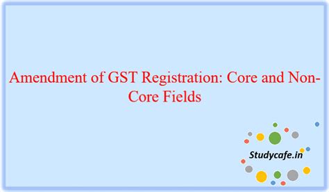 Amendment of GST Registration: Core and Non-Core Fields