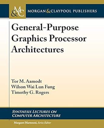 General-Purpose Graphics Processor Architectures (Synthesis Lectures on ...