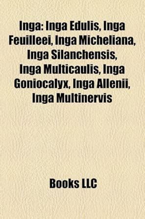 Inga: Inga Edulis, Inga Feuilleei, Inga Micheliana, Inga Silanchensis ...