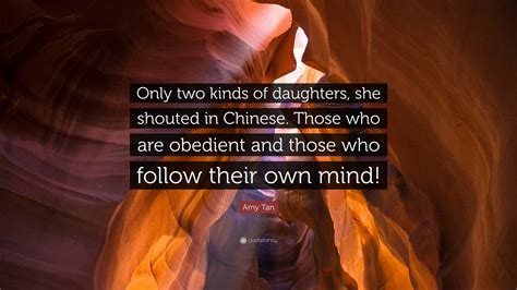 Amy Tan Quote: “Only two kinds of daughters, she shouted in Chinese ...