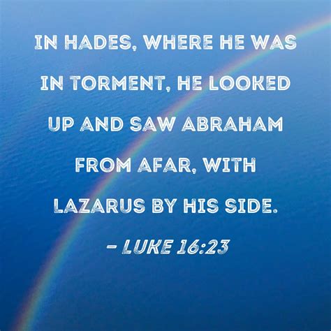 Luke 16:23 In Hades, where he was in torment, he looked up and saw ...