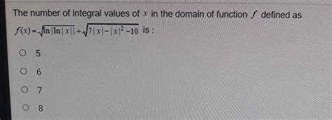 The number of integral values of x in the domain of function / defined ...