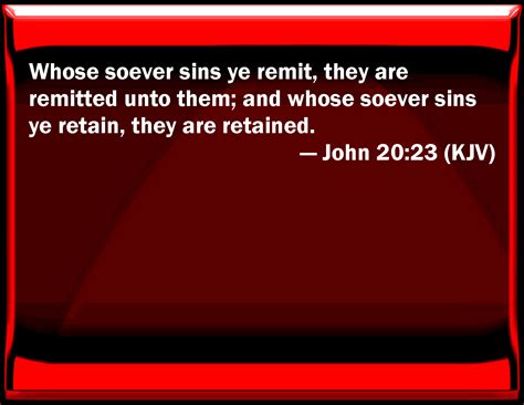 John 20:23 Whose soever sins you remit, they are remitted to them; and ...