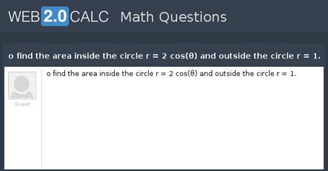 View question - o find the area inside the circle r = 2 cos(θ) and ...