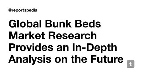 Global Bunk Beds Market Research Provides an In-Depth Analysis on the ...