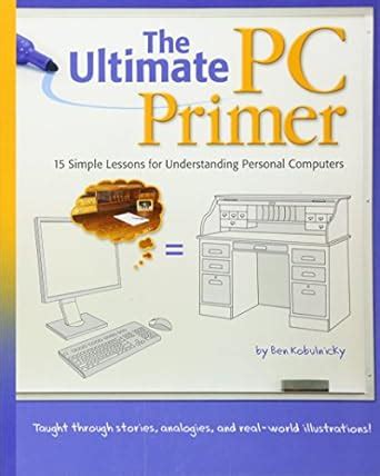 The Ultimate PC Primer: 15 Simple Lessons for Understanding Personal ...