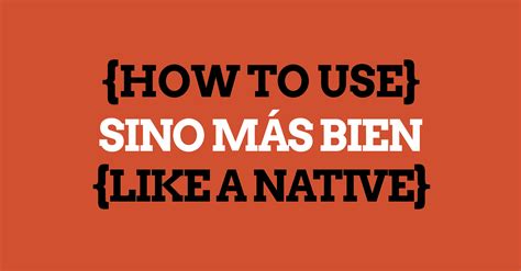 Using "sino más bien" like a Spanish Native