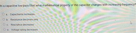 Solved: In a capacitive low-pass filter, what mathematical property of ...