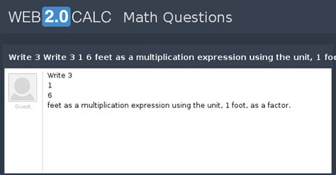 View question - Write 3 Write 3 1 6 feet as a multiplication expression ...